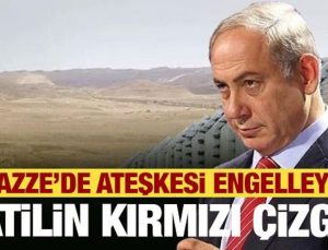 Gazze’deki ateşkesi engelleyen! Katilin kırmızı çizgisi!