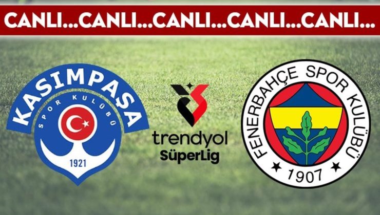 CANLI YAYIN: Kasımpaşa – Fenerbahçe CANLI ANLATIM