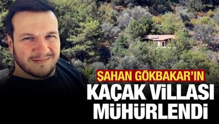 Şahan Gökbakar’ın kaçak villası mühürlendi!