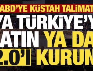 ABD’ye talimat verdiler: Ya Türkiye’yi atın ya da 2.0’ı kurun…