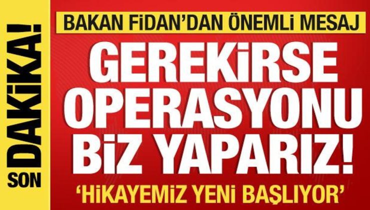 Bakan Fidan’dan operasyon mesajı! Öykümüz yeni başlıyor!