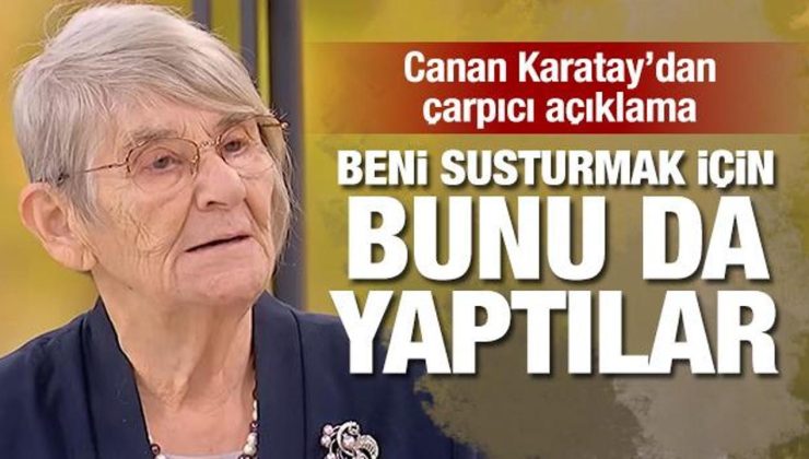 Canan Karatay’dan çarpıcı açıklama: Beni susturmak için bunu da yaptılar!
