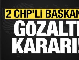 Son dakika haberi: 2 CHP’li belediye liderine gözaltı kararı!